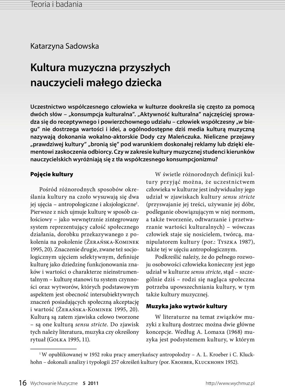 Aktywność kulturalna najczęściej sprowadza się do receptywnego i powierzchownego udziału człowiek współczesny w biegu nie dostrzega wartości i idei, a ogólnodostępne dziś media kulturą muzyczną