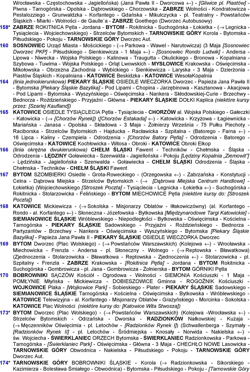 Teatralny - Powstańców Śląskich - Miarki - Wolności - de Gaulle`a - ZABRZE Goethego (Dworzec Autobusowy) 158* ZABRZE ROKITNICA Pętla - Jordana - BYTOM - Rokitnicka - Suchogórska - Łokietka - (