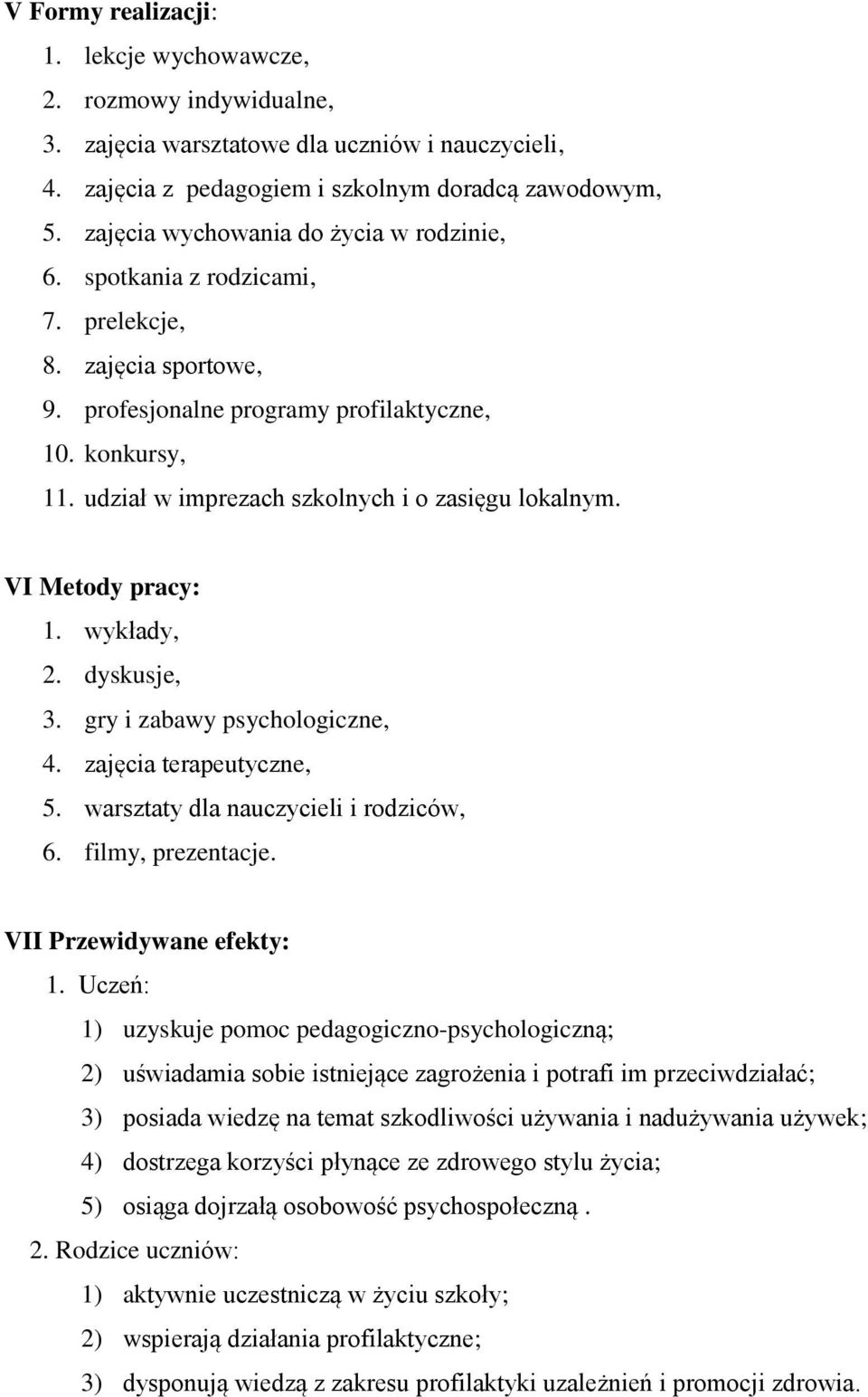 udział w imprezach szkolnych i o zasięgu lokalnym. VI Metody pracy: 1. wykłady, 2. dyskusje, 3. gry i zabawy psychologiczne, 4. zajęcia terapeutyczne, 5. warsztaty dla nauczycieli i rodziców, 6.