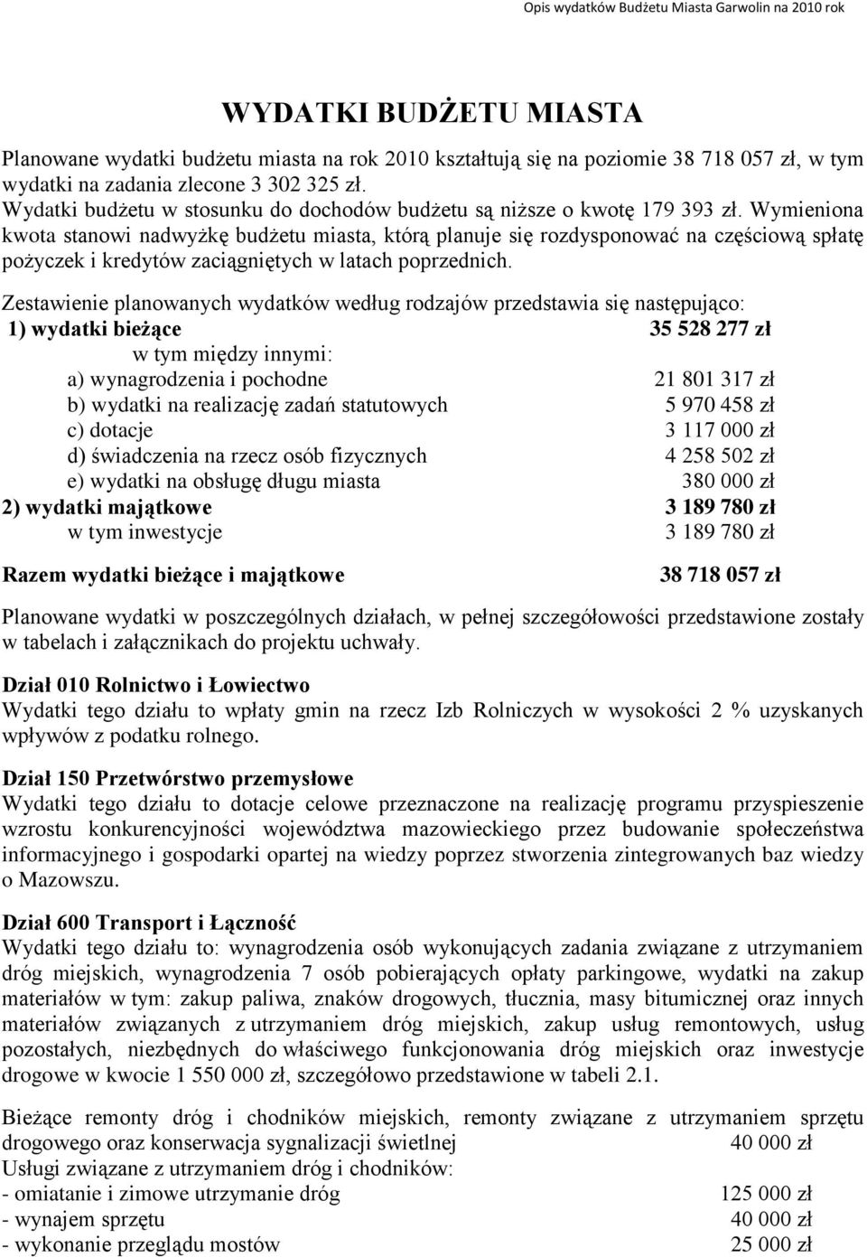 Wymieniona kwota stanowi nadwyżkę budżetu miasta, którą planuje się rozdysponować na częściową spłatę pożyczek i kredytów zaciągniętych w latach poprzednich.