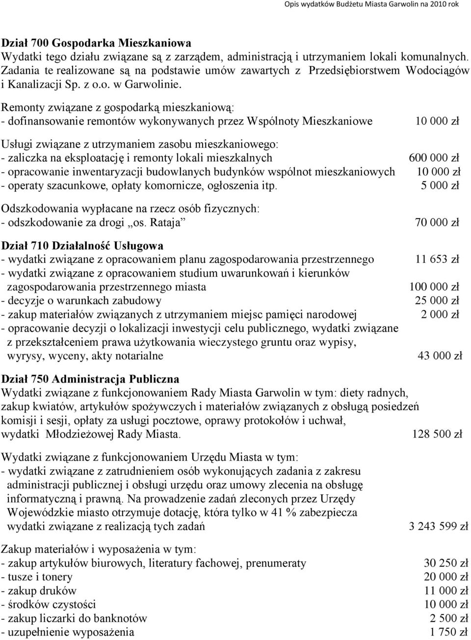 Remonty związane z gospodarką mieszkaniową: - dofinansowanie remontów wykonywanych przez Wspólnoty Mieszkaniowe 10 000 zł Usługi związane z utrzymaniem zasobu mieszkaniowego: - zaliczka na