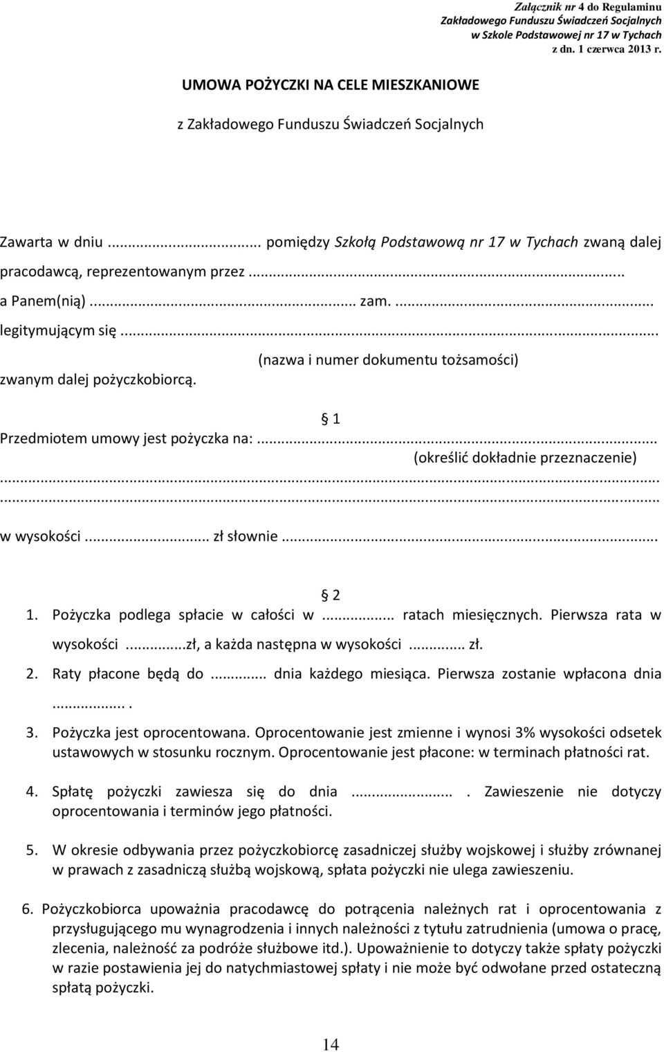 ..... w wysokości... zł słownie... 2 1. Pożyczka podlega spłacie w całości w... ratach miesięcznych. Pierwsza rata w wysokości...zł, a każda następna w wysokości... zł. 2. Raty płacone będą do.