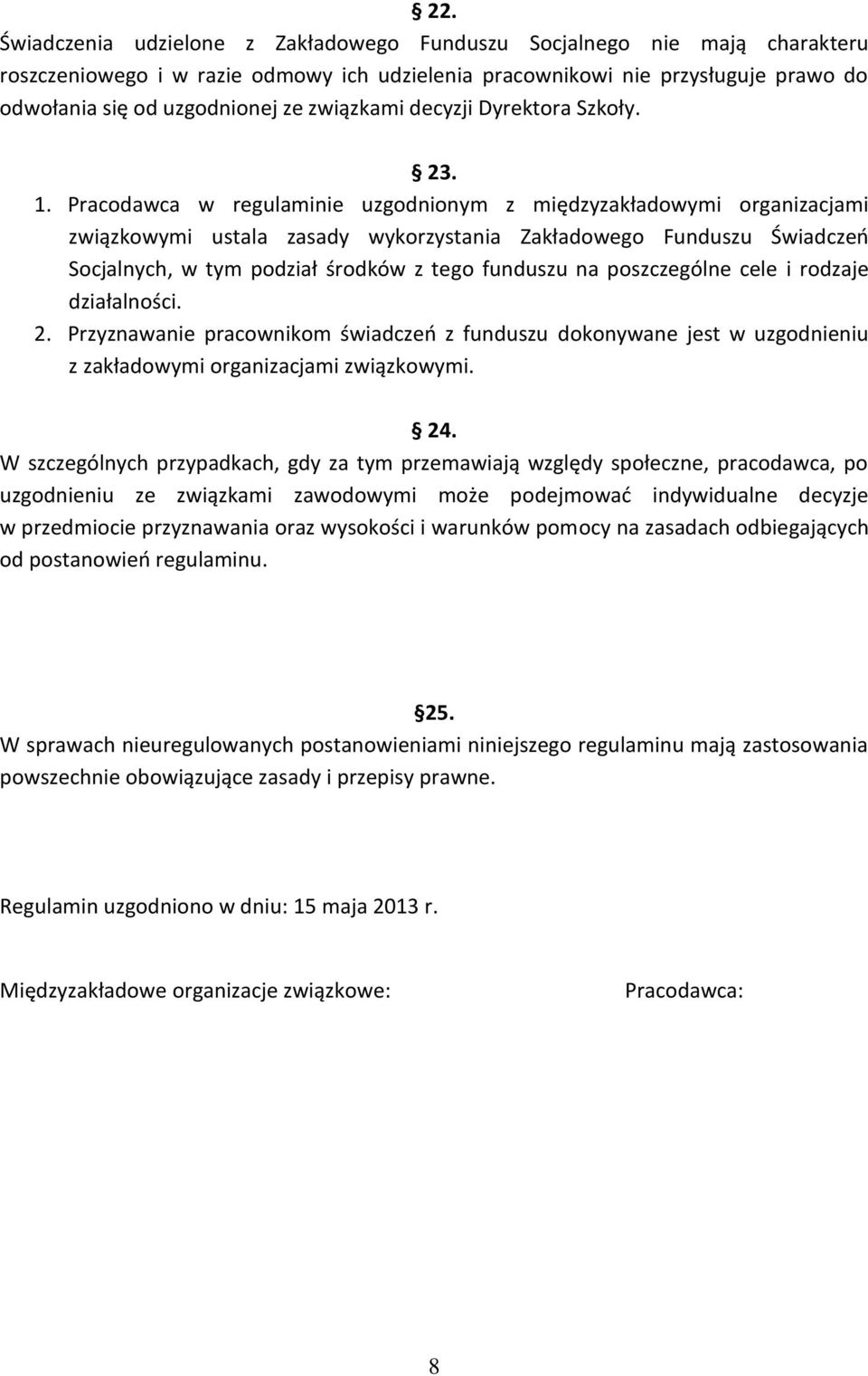 Pracodawca w regulaminie uzgodnionym z międzyzakładowymi organizacjami związkowymi ustala zasady wykorzystania Zakładowego Funduszu Świadczeń Socjalnych, w tym podział środków z tego funduszu na