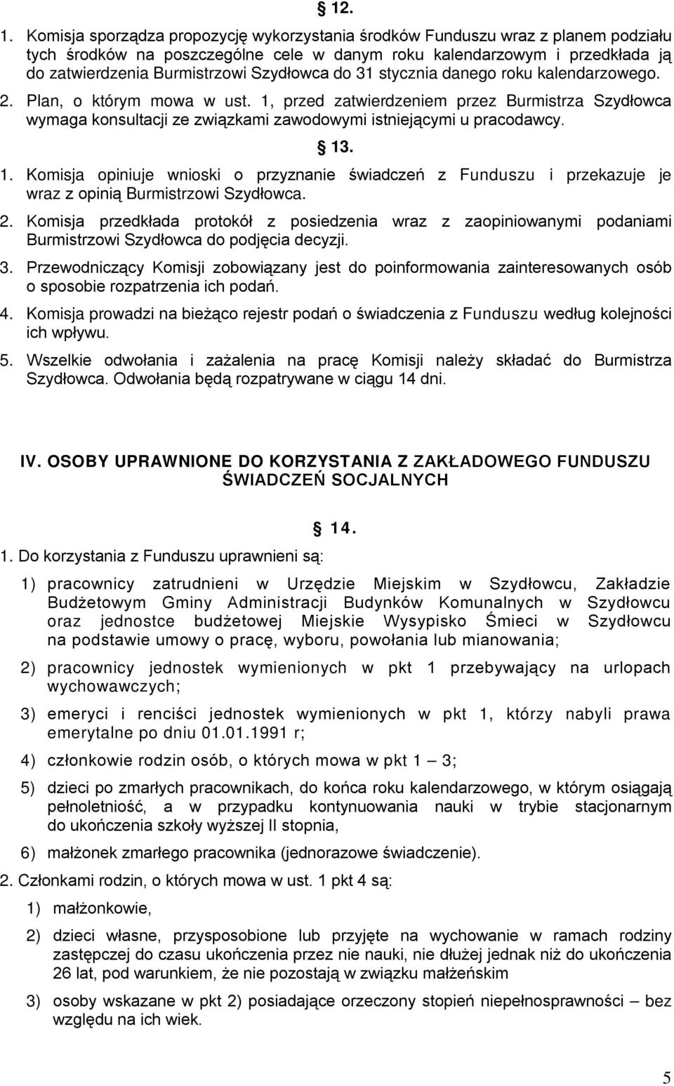 do 31 stycznia danego roku kalendarzowego. 2. Plan, o którym mowa w ust. 1, przed zatwierdzeniem przez Burmistrza Szydłowca wymaga konsultacji ze związkami zawodowymi istniejącymi u pracodawcy. 13. 1. Komisja opiniuje wnioski o przyznanie świadczeń z Funduszu i przekazuje je wraz z opinią Burmistrzowi Szydłowca.