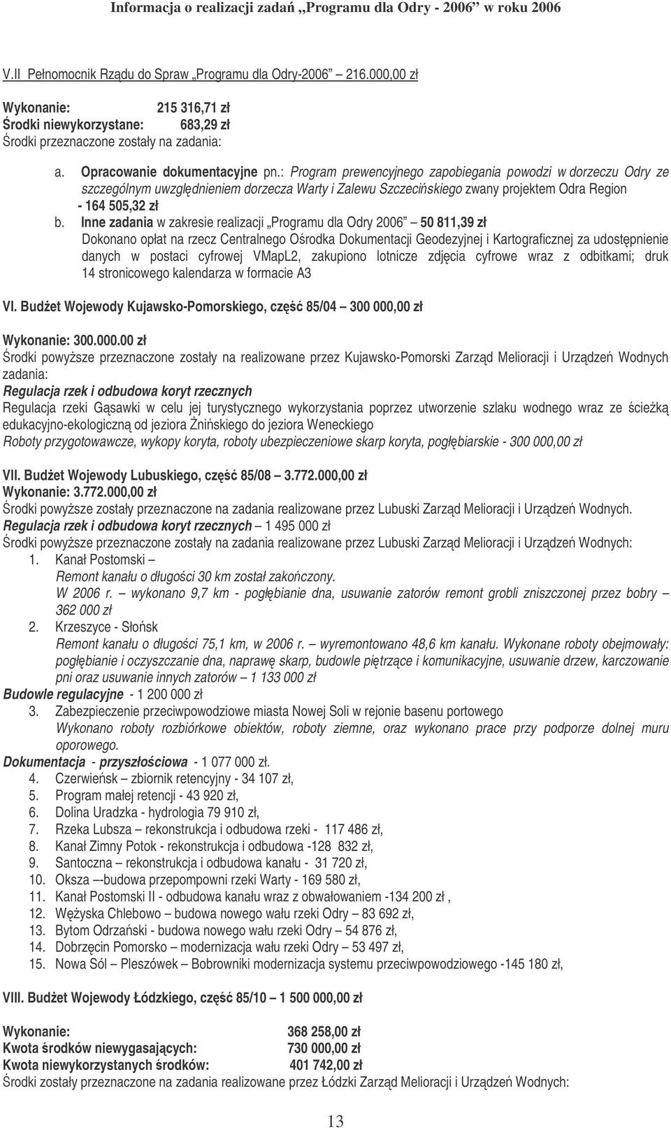 Inne zadania w zakresie realizacji Programu dla Odry 2006 50 811,39 zł Dokonano opłat na rzecz Centralnego Orodka Dokumentacji Geodezyjnej i Kartograficznej za udost pnienie danych w postaci cyfrowej