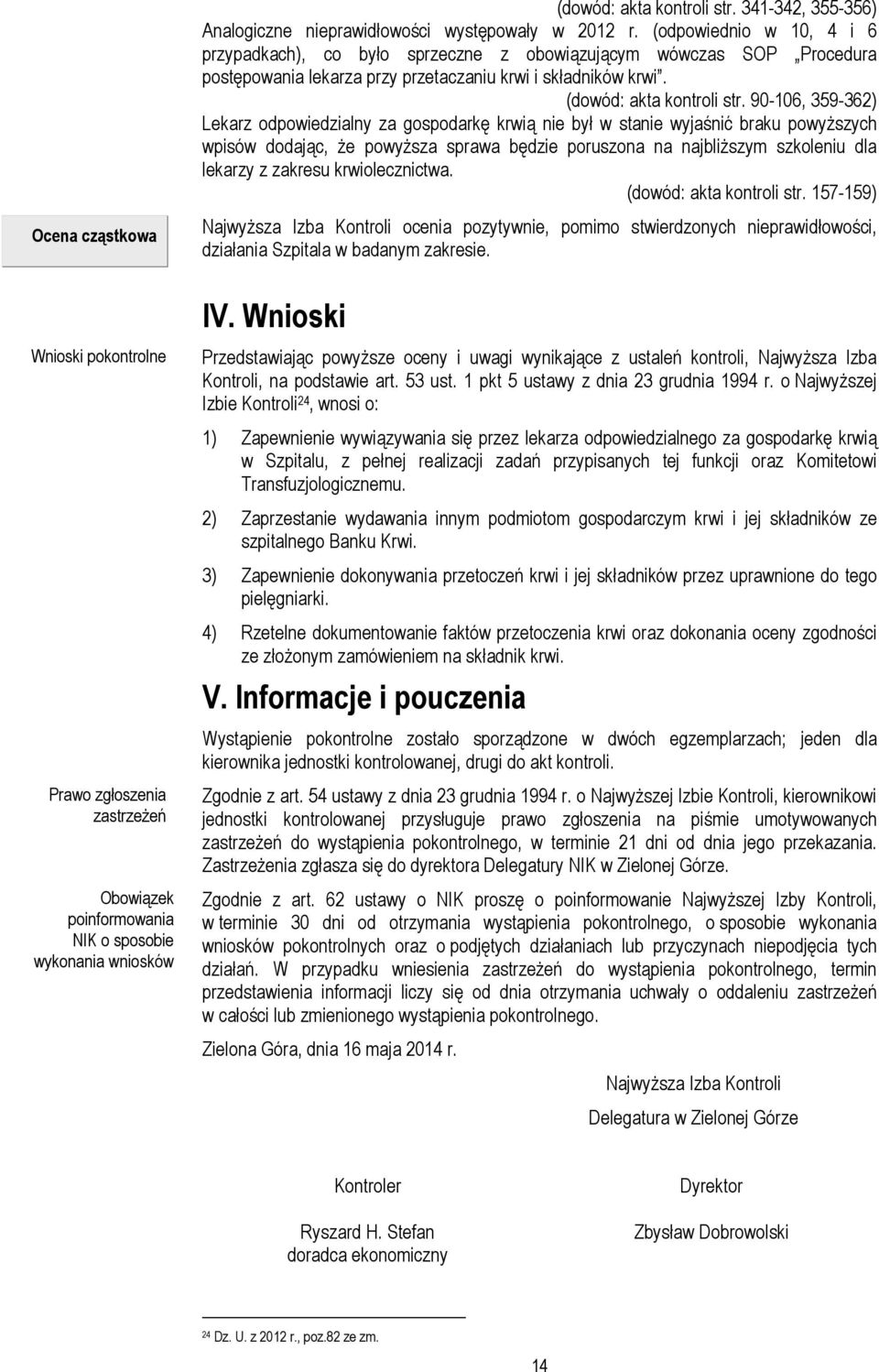 90-106, 359-362) Lekarz odpowiedzialny za gospodarkę krwią nie był w stanie wyjaśnić braku powyższych wpisów dodając, że powyższa sprawa będzie poruszona na najbliższym szkoleniu dla lekarzy z