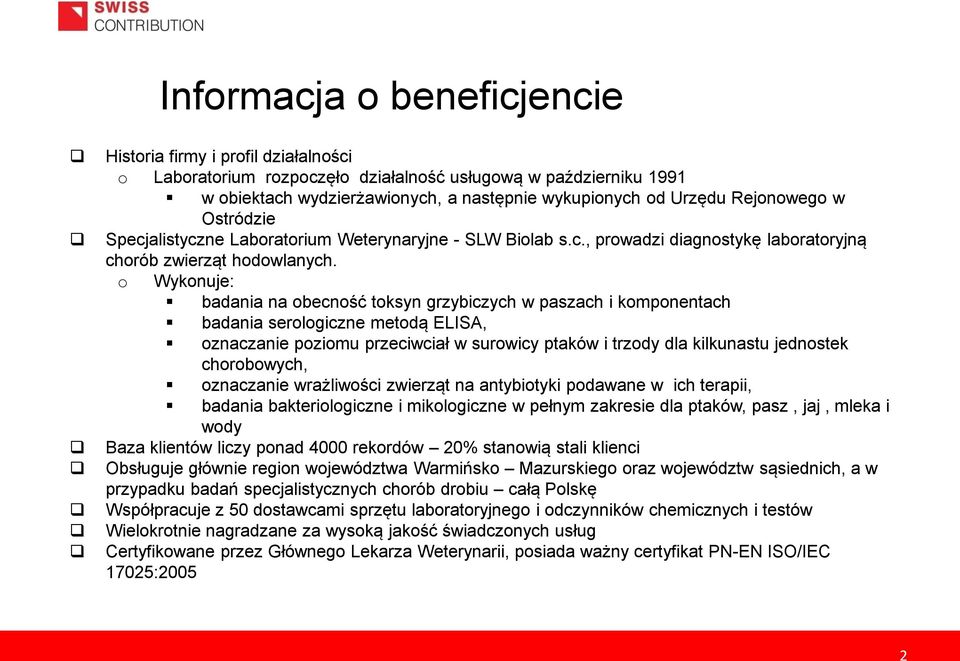 o Wykonuje: badania na obecność toksyn grzybiczych w paszach i komponentach badania serologiczne metodą ELISA, oznaczanie poziomu przeciwciał w surowicy ptaków i trzody dla kilkunastu jednostek