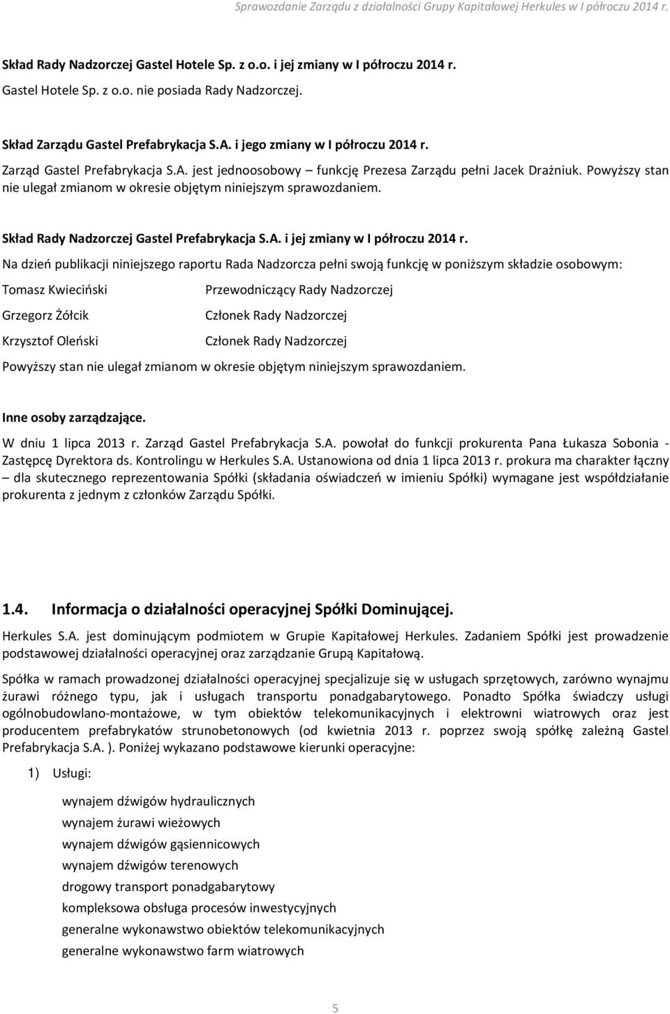 Powyższy stan nie ulegał zmianom w okresie objętym niniejszym sprawozdaniem. Skład Rady Nadzorczej Gastel Prefabrykacja S.A. i jej zmiany w I półroczu 2014 r.