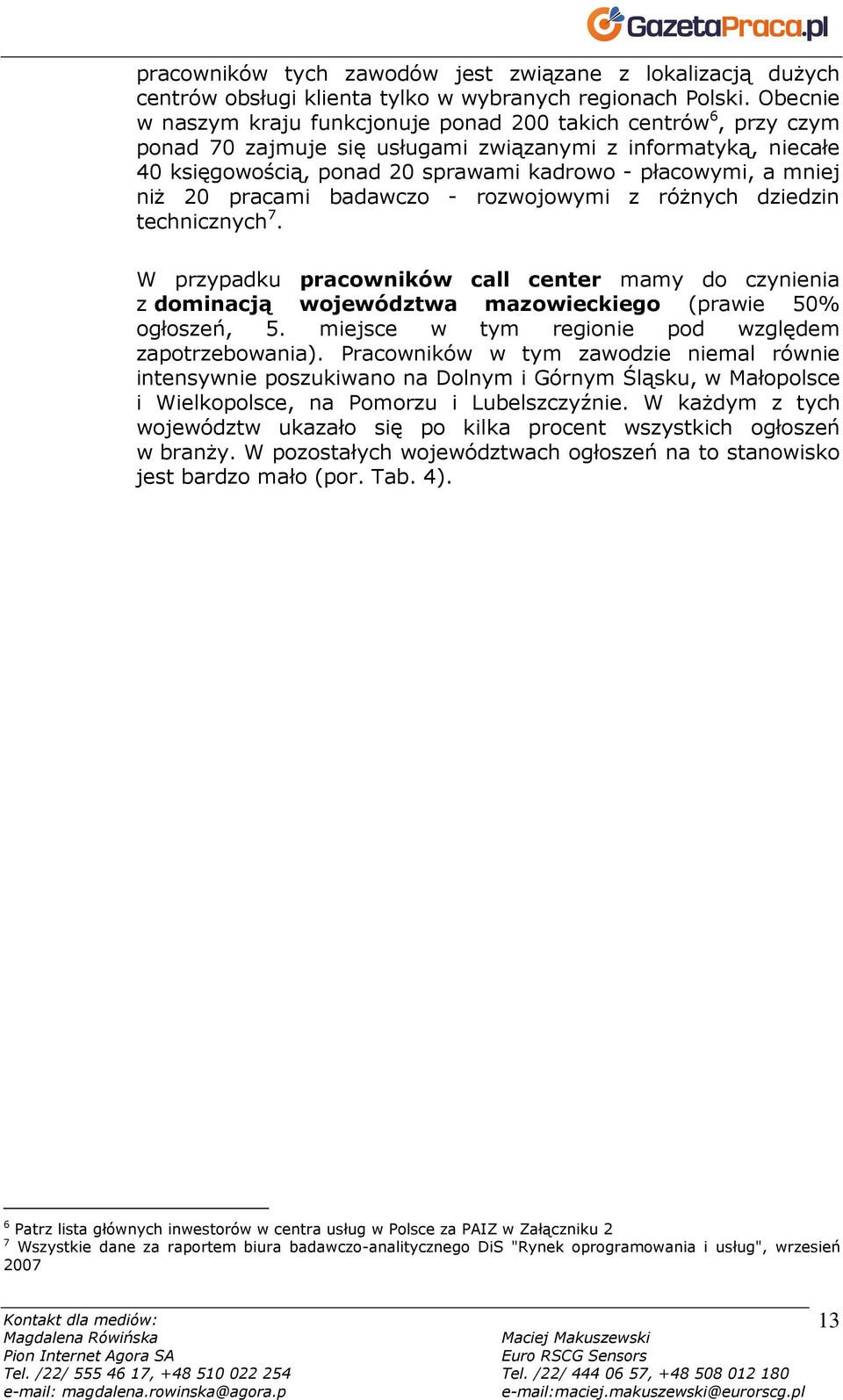 mniej niŝ 20 pracami badawczo - rozwojowymi z róŝnych dziedzin technicznych 7. W przypadku pracowników call center mamy do czynienia z dominacją województwa mazowieckiego (prawie 50% ogłoszeń, 5.