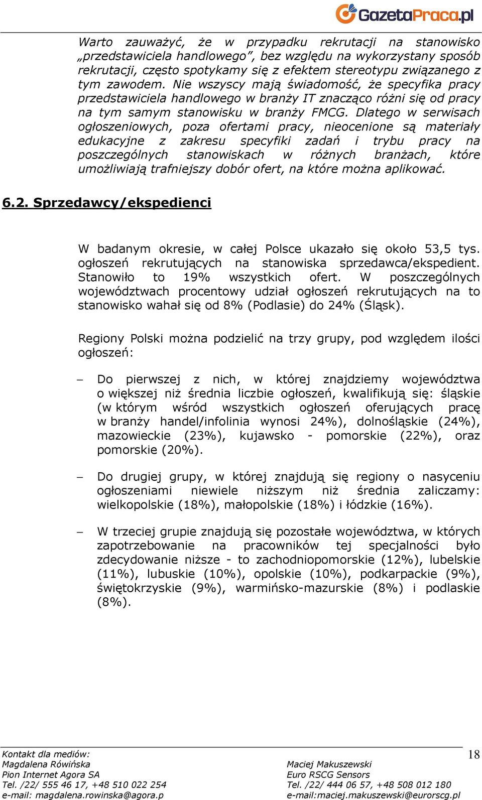 Dlatego w serwisach ogłoszeniowych, poza ofertami pracy, nieocenione są materiały edukacyjne z zakresu specyfiki zadań i trybu pracy na poszczególnych stanowiskach w róŝnych branŝach, które