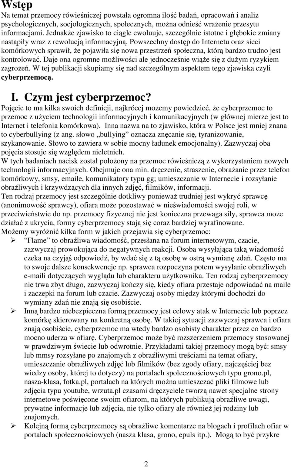 Powszechny dostęp do Internetu oraz sieci komórkowych sprawił, Ŝe pojawiła się nowa przestrzeń społeczna, którą bardzo trudno jest kontrolować.