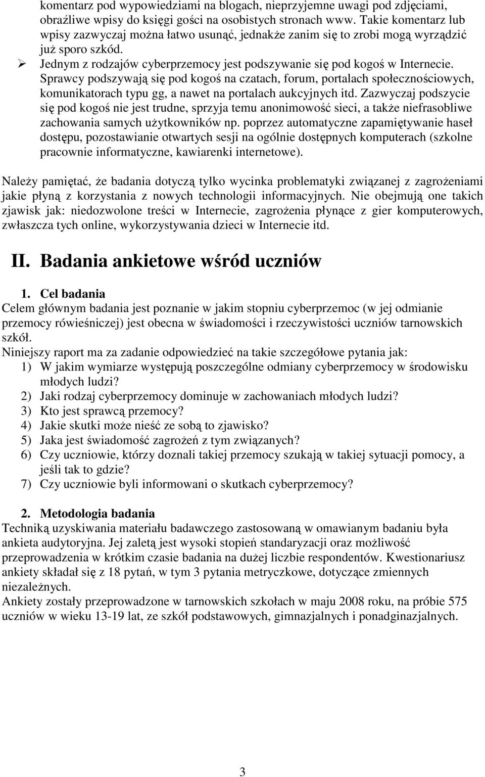 Sprawcy podszywają się pod kogoś na czatach, forum, portalach społecznościowych, komunikatorach typu gg, a nawet na portalach aukcyjnych itd.