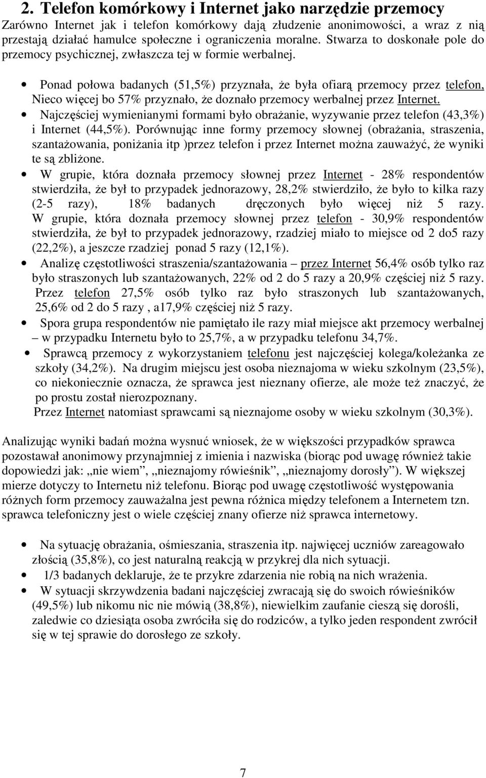 Ponad połowa badanych (51,5%) przyznała, Ŝe była ofiarą przemocy przez telefon, Nieco więcej bo 57% przyznało, Ŝe doznało przemocy werbalnej przez Internet.