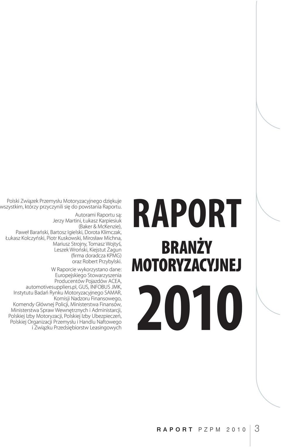 Tomasz Wojtyś, Leszek Wroński, Kiejstut Żagun (firma doradcza KPMG) oraz Robert Przybylski. W Raporcie wykorzystano dane: Europejskiego Stowarzyszenia Producentów Pojazdów ACEA, automotivesuppliers.