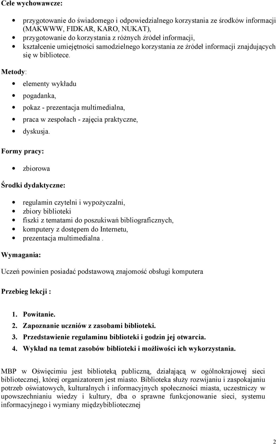 Metody: elementy wykładu pogadanka, pokaz - prezentacja multimedialna, praca w zespołach - zajęcia praktyczne, dyskusja.