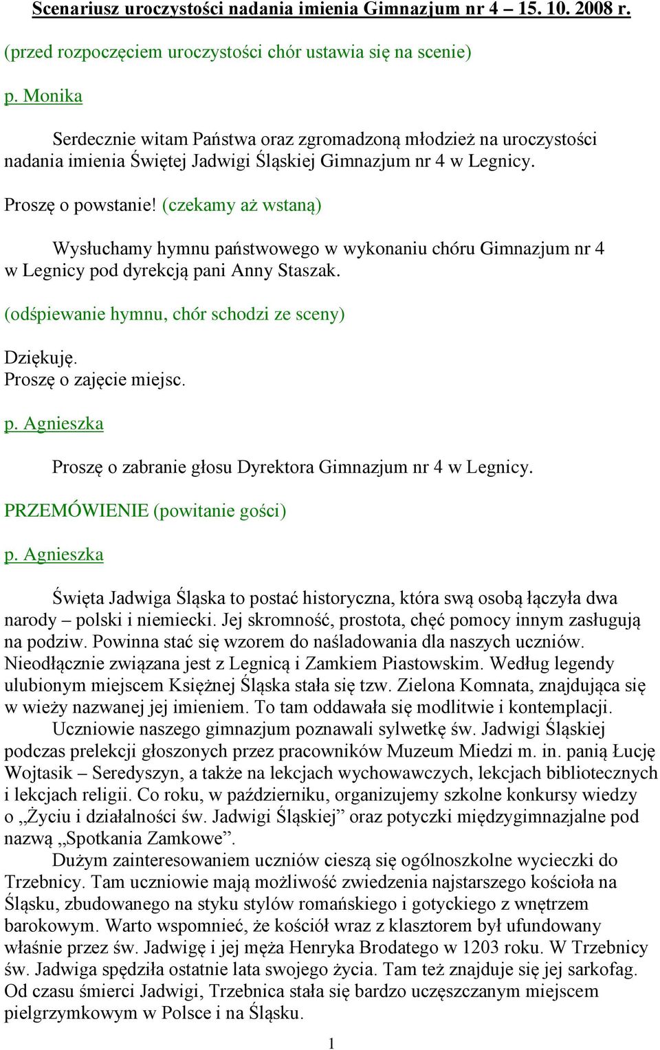 Proszę o powstanie! (czekamy aż wstaną) Wysłuchamy hymnu państwowego w wykonaniu chóru Gimnazjum nr 4 w Legnicy pod dyrekcją pani Anny Staszak. (odśpiewanie hymnu, chór schodzi ze sceny) Dziękuję.