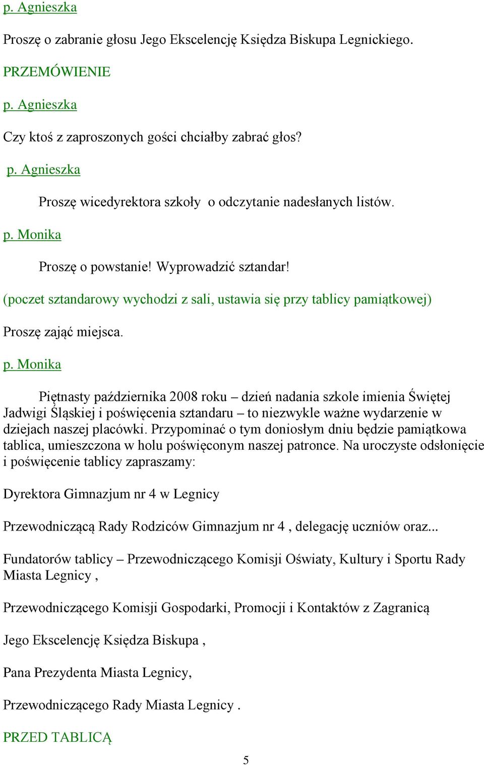 Piętnasty października 2008 roku dzień nadania szkole imienia Świętej Jadwigi Śląskiej i poświęcenia sztandaru to niezwykle ważne wydarzenie w dziejach naszej placówki.