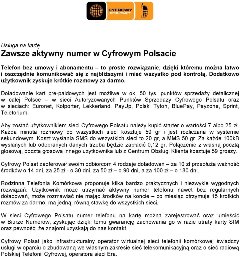 punktów sprzedaży detalicznej w całej Polsce w sieci Autoryzowanych Punktów Sprzedaży Cyfrowego Polsatu oraz w sieciach: Euronet, Kolporter, Lekkerland, PayUp, Polski Tytoń, BluePay, Payzone, Sprint,