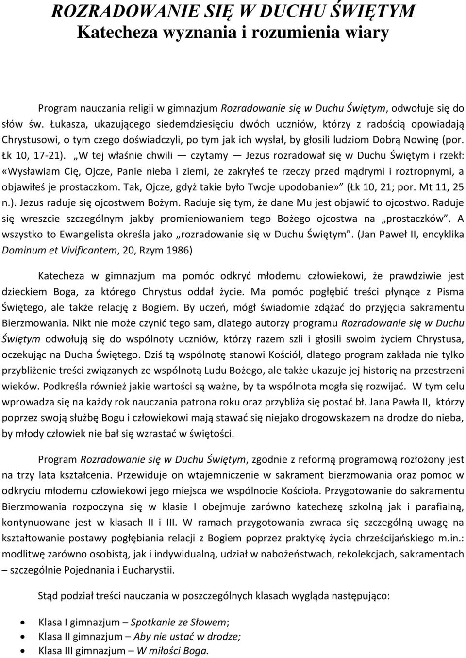 W tej właśnie chwili czytamy Jezus rozradował się w Duchu Świętym i rzekł: «Wysławiam Cię, Ojcze, Panie nieba i ziemi, że zakryłeś te rzeczy przed mądrymi i roztropnymi, a objawiłeś je prostaczkom.