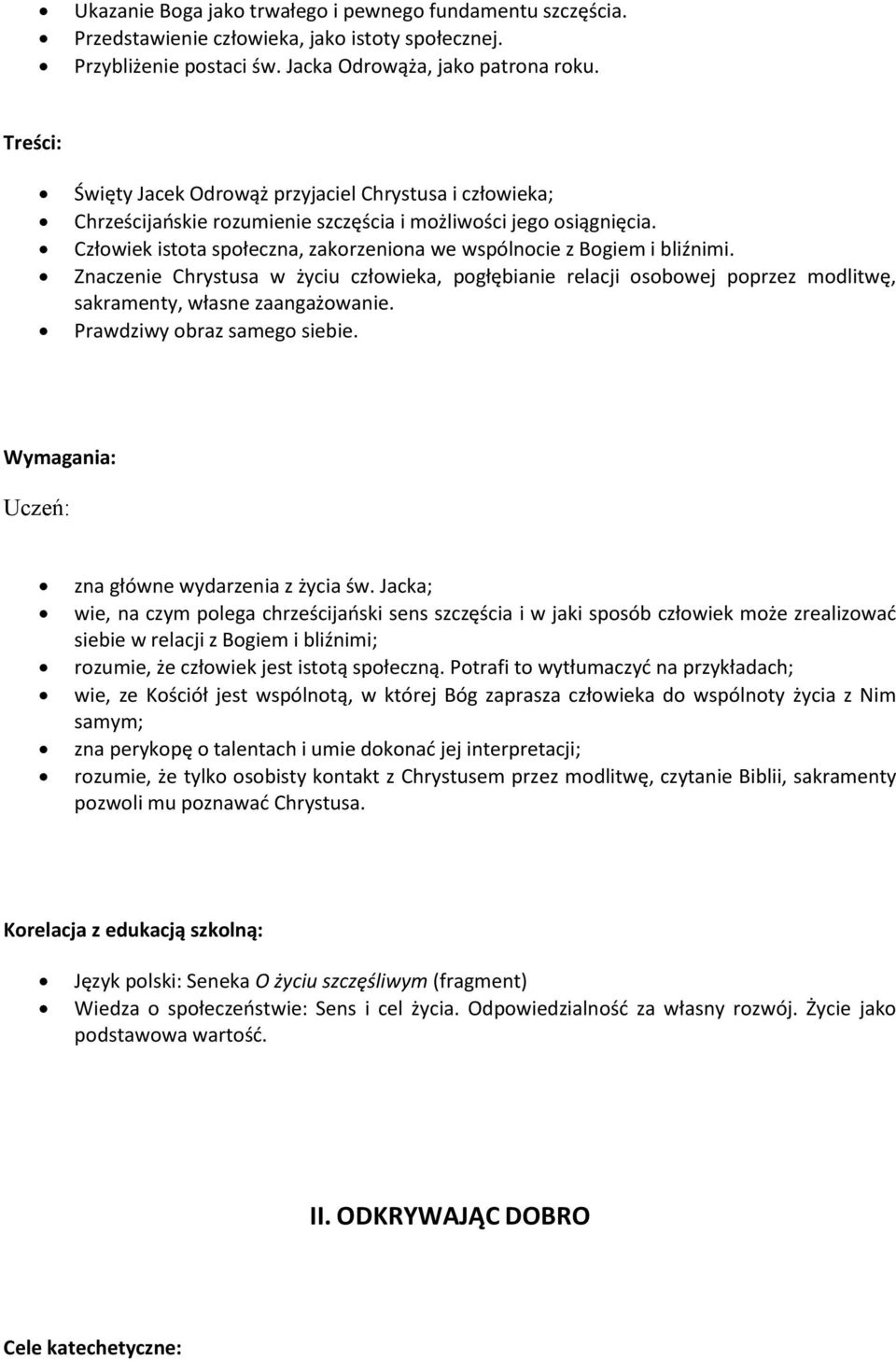 Człowiek istota społeczna, zakorzeniona we wspólnocie z Bogiem i bliźnimi. Znaczenie Chrystusa w życiu człowieka, pogłębianie relacji osobowej poprzez modlitwę, sakramenty, własne zaangażowanie.