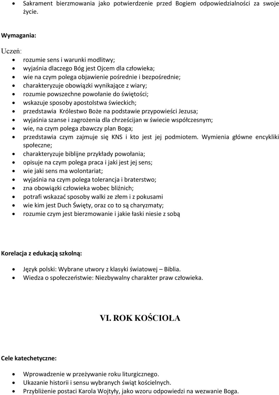 rozumie powszechne powołanie do świętości; wskazuje sposoby apostolstwa świeckich; przedstawia Królestwo Boże na podstawie przypowieści Jezusa; wyjaśnia szanse i zagrożenia dla chrześcijan w świecie