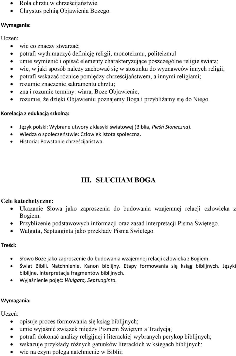 należy zachować się w stosunku do wyznawców innych religii; potrafi wskazać różnice pomiędzy chrześcijaństwem, a innymi religiami; rozumie znaczenie sakramentu chrztu; zna i rozumie terminy: wiara,