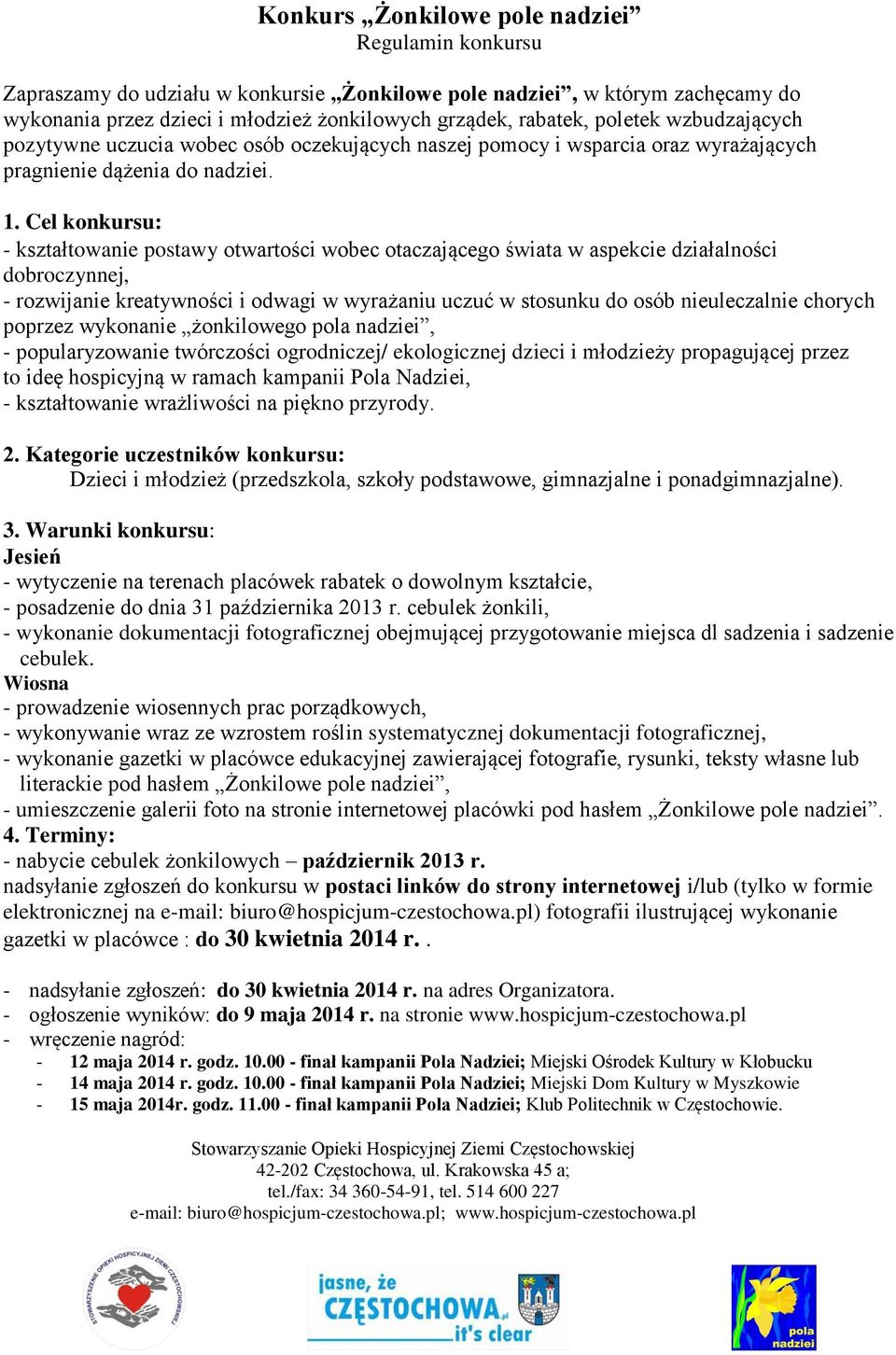 Cel konkursu: - kształtowanie postawy otwartości wobec otaczającego świata w aspekcie działalności dobroczynnej, - rozwijanie kreatywności i odwagi w wyrażaniu uczuć w stosunku do osób nieuleczalnie