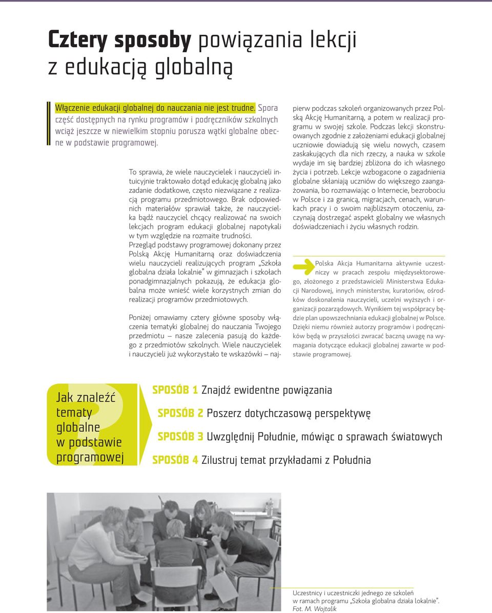 To sprawia, że wiele nauczycielek i nauczycieli intuicyjnie traktowało dotąd edukację globalną jako zadanie dodatkowe, często niezwiązane z realizacją programu przedmiotowego.