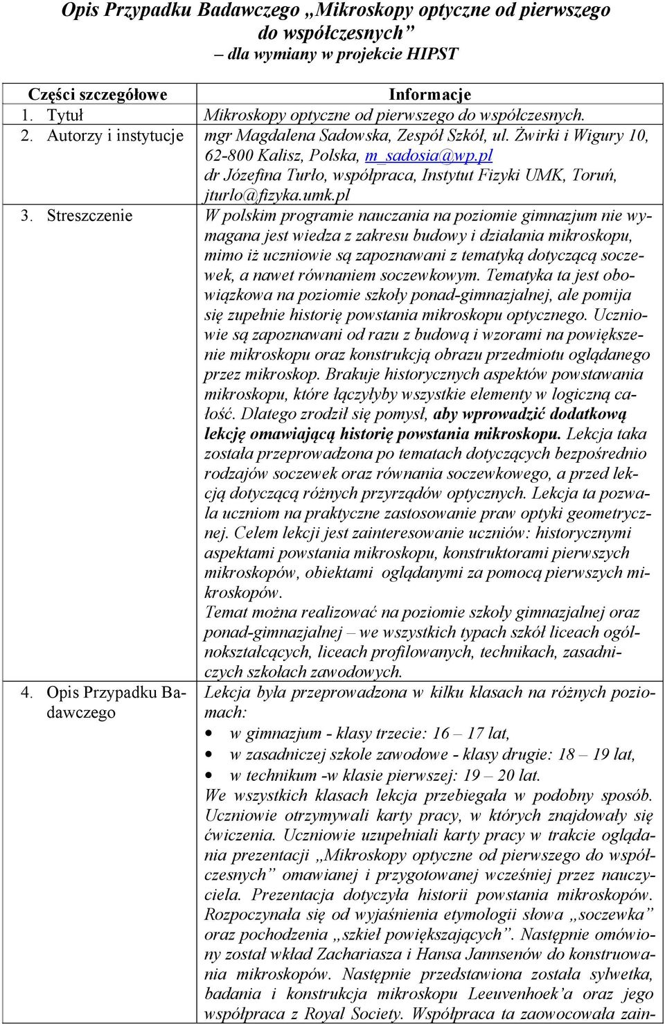 pl 3. Streszczenie W polskim programie nauczania na poziomie gimnazjum nie wymagana jest wiedza z zakresu budowy i działania mikroskopu, mimo iż uczniowie są zapoznawani z tematyką dotyczącą