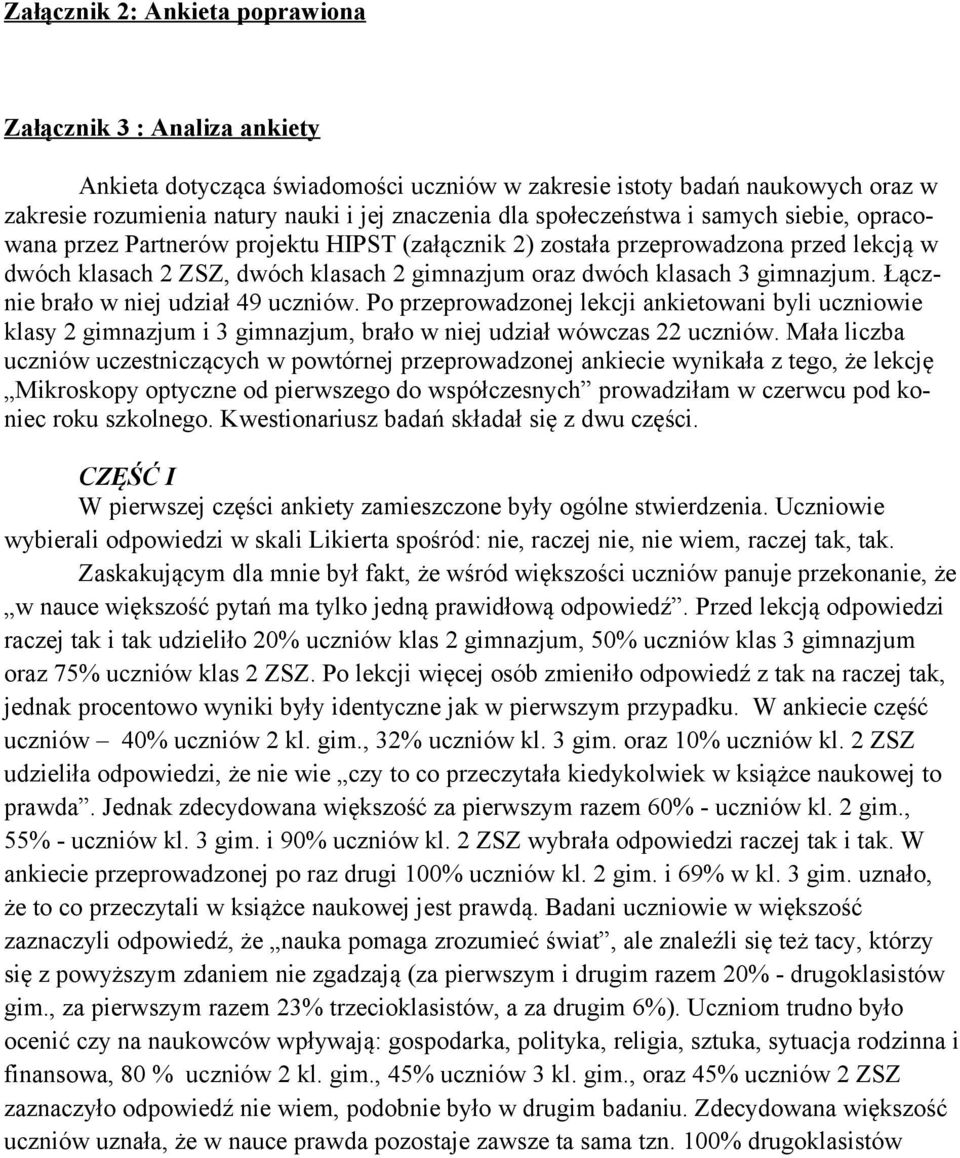 gimnazjum. Łącznie brało w niej udział 49 uczniów. Po przeprowadzonej lekcji ankietowani byli uczniowie klasy 2 gimnazjum i 3 gimnazjum, brało w niej udział wówczas 22 uczniów.