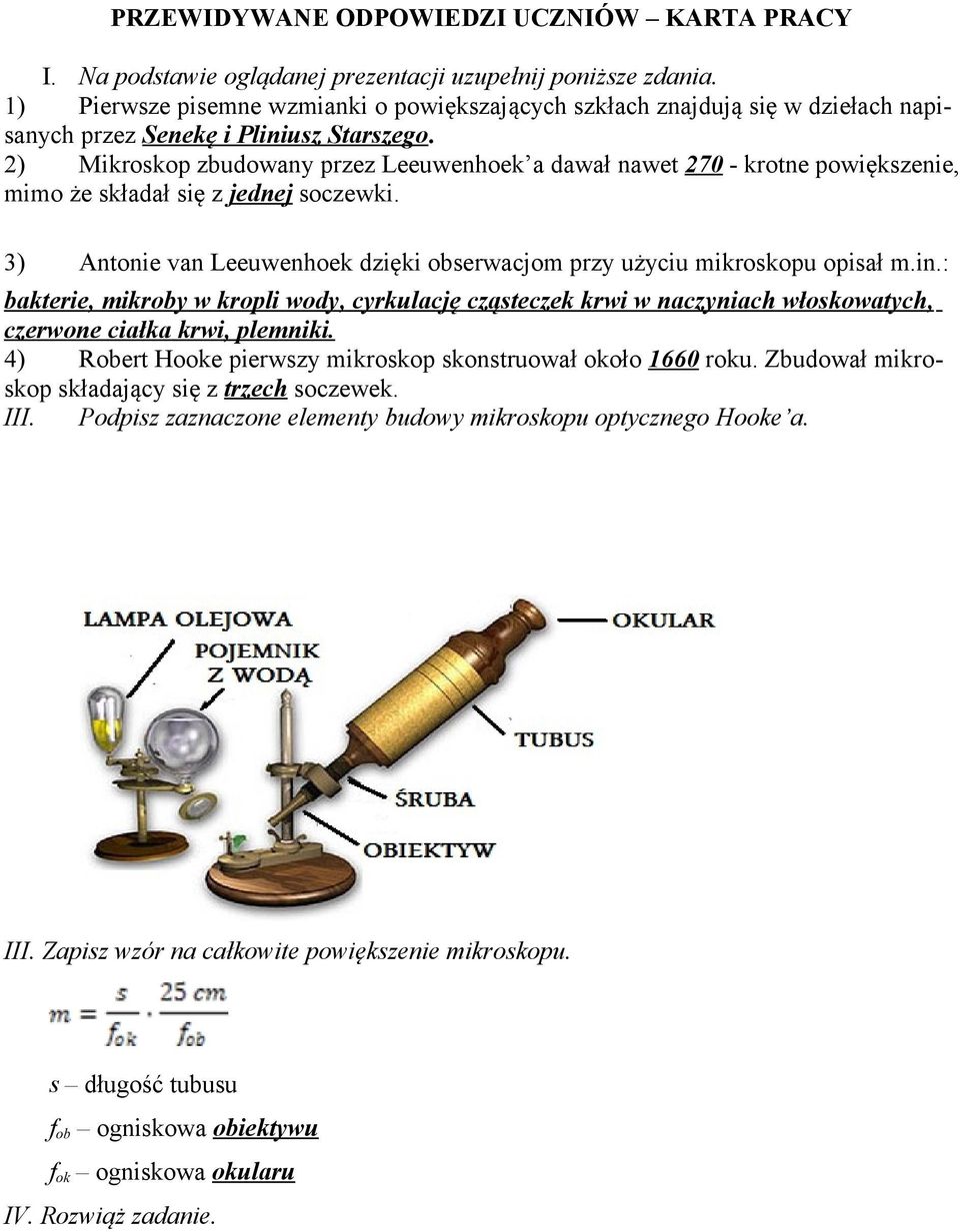 2) Mikroskop zbudowany przez Leeuwenhoek a dawał nawet 270 - krotne powiększenie, mimo że składał się z jednej soczewki. 3) Antonie van Leeuwenhoek dzięki obserwacjom przy użyciu mikroskopu opisał m.