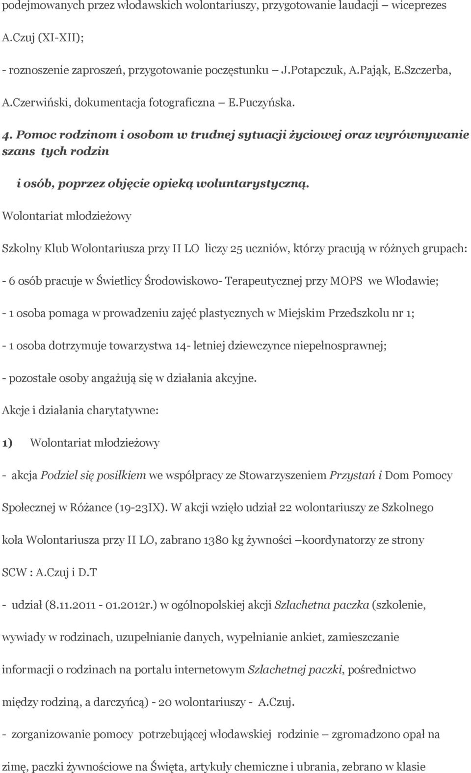 Wolontariat młodzieżowy Szkolny Klub Wolontariusza przy II LO liczy 25 uczniów, którzy pracują w różnych grupach: - 6 osób pracuje w Świetlicy Środowiskowo- Terapeutycznej przy MOPS we Włodawie; - 1