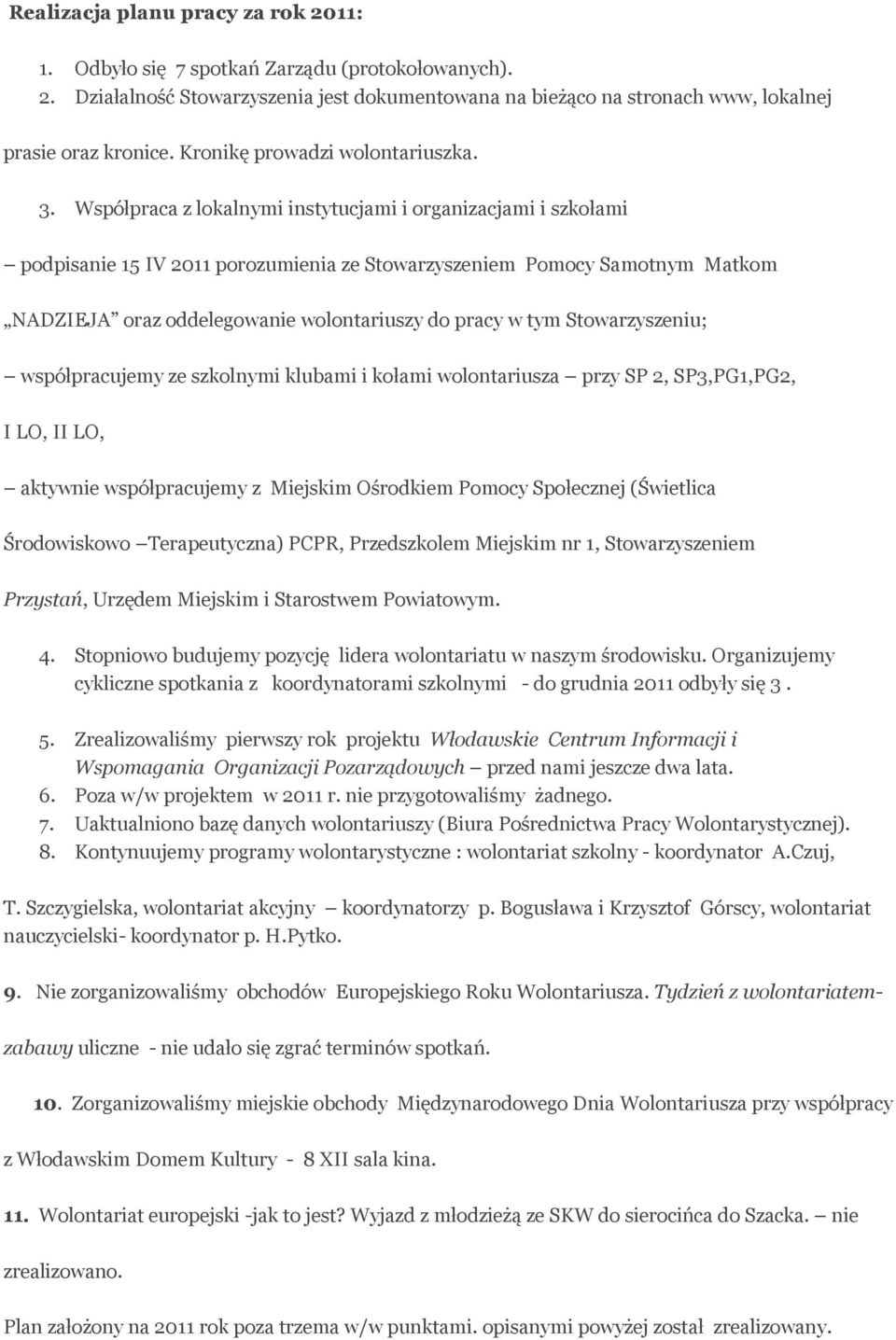 Współpraca z lokalnymi instytucjami i organizacjami i szkołami podpisanie 15 IV 2011 porozumienia ze Stowarzyszeniem Pomocy Samotnym Matkom NADZIEJA oraz oddelegowanie wolontariuszy do pracy w tym