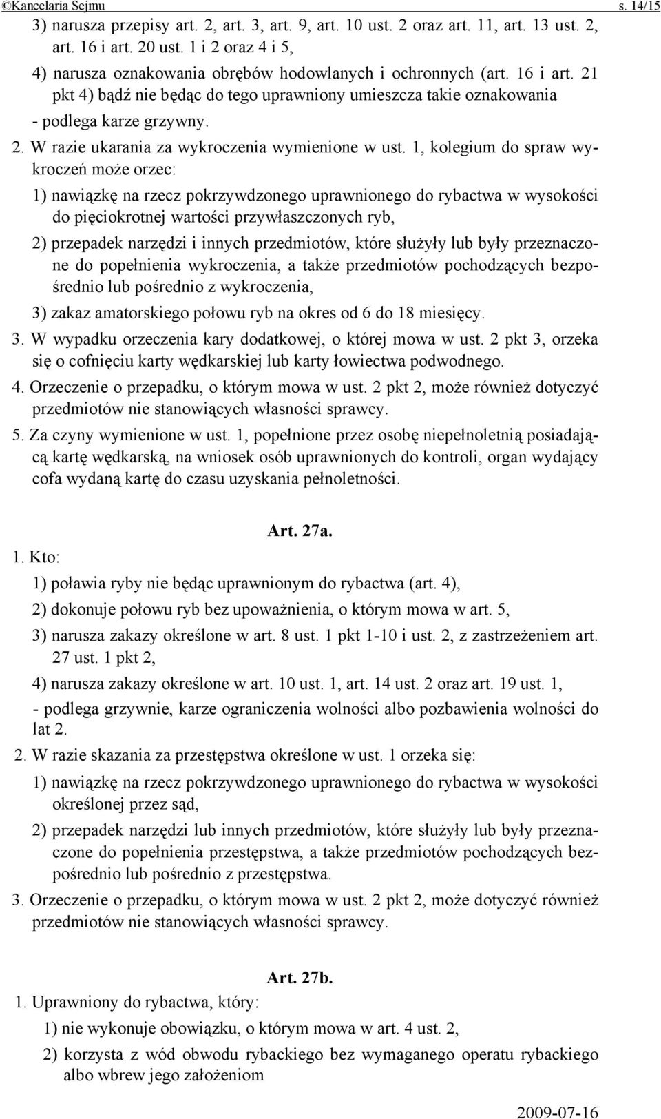 1, kolegium do spraw wykroczeń może orzec: 1) nawiązkę na rzecz pokrzywdzonego uprawnionego do rybactwa w wysokości do pięciokrotnej wartości przywłaszczonych ryb, 2) przepadek narzędzi i innych