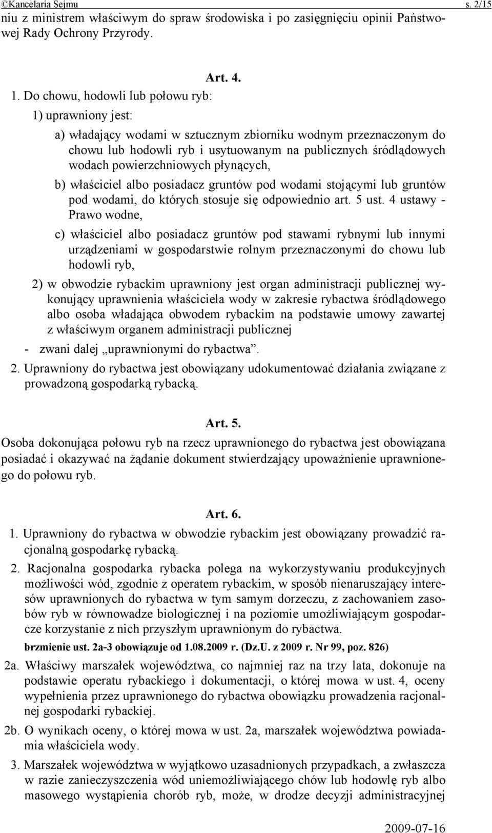 powierzchniowych płynących, b) właściciel albo posiadacz gruntów pod wodami stojącymi lub gruntów pod wodami, do których stosuje się odpowiednio art. 5 ust.