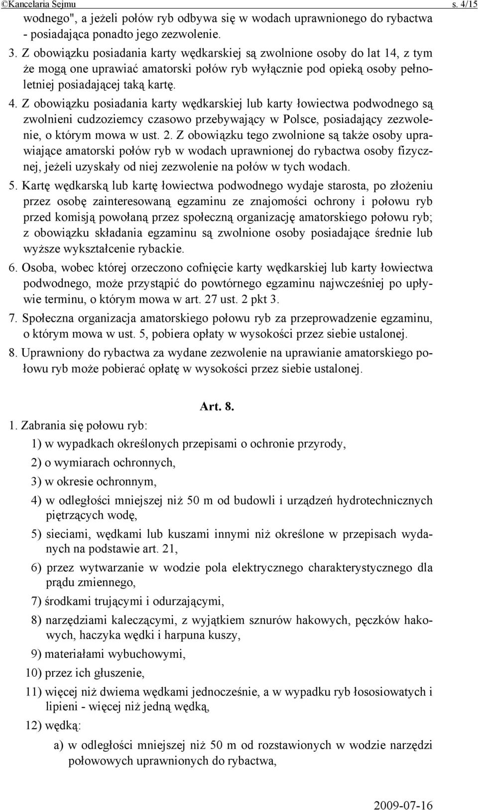 Z obowiązku posiadania karty wędkarskiej lub karty łowiectwa podwodnego są zwolnieni cudzoziemcy czasowo przebywający w Polsce, posiadający zezwolenie, o którym mowa w ust. 2.