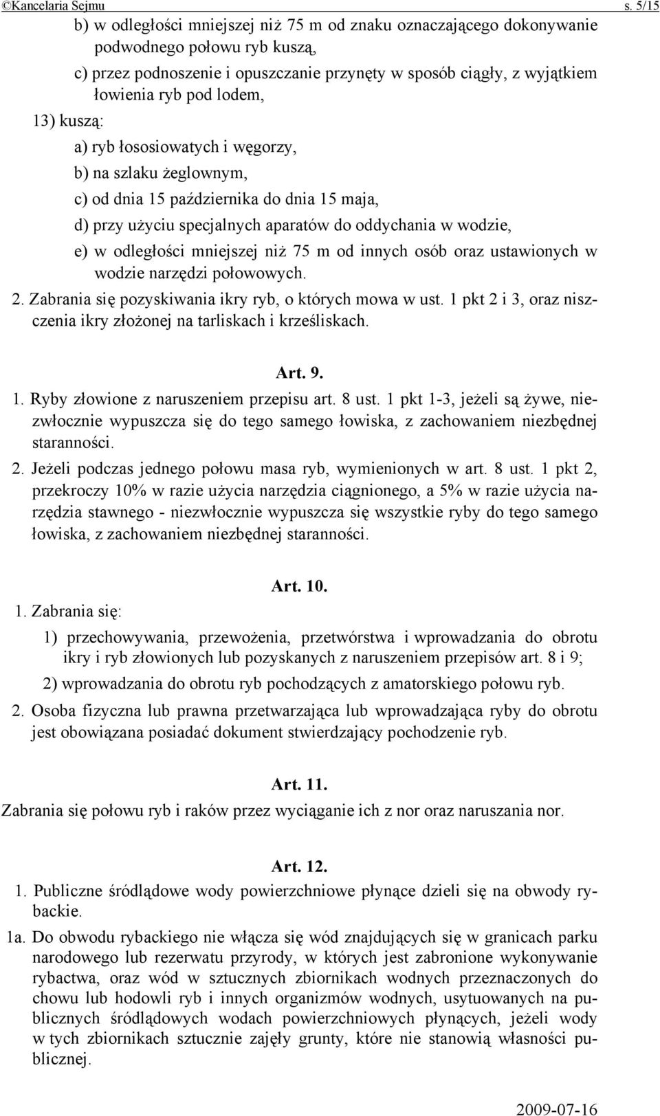 lodem, 13) kuszą: a) ryb łososiowatych i węgorzy, b) na szlaku żeglownym, c) od dnia 15 października do dnia 15 maja, d) przy użyciu specjalnych aparatów do oddychania w wodzie, e) w odległości