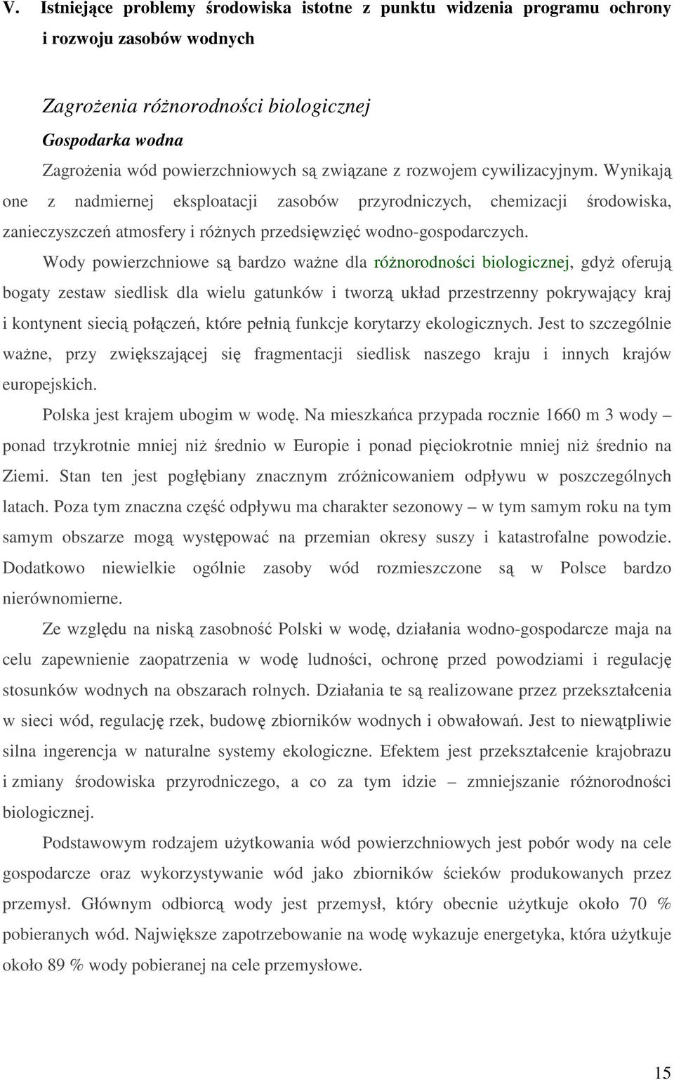 Wody powierzchniowe s bardzo wane dla rónorodnoci biologicznej, gdy oferuj bogaty zestaw siedlisk dla wielu gatunków i tworz układ przestrzenny pokrywajcy kraj i kontynent sieci połcze, które pełni