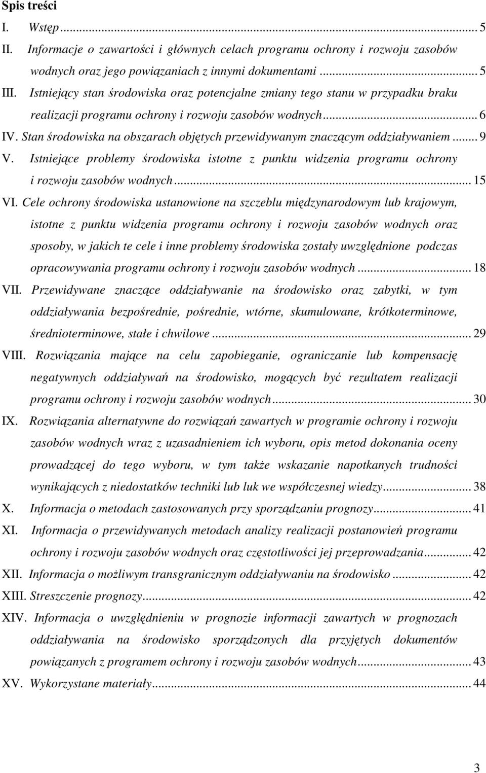 Stan rodowiska na obszarach objtych przewidywanym znaczcym oddziaływaniem... 9 V. Istniejce problemy rodowiska istotne z punktu widzenia programu ochrony i rozwoju zasobów wodnych... 15 VI.