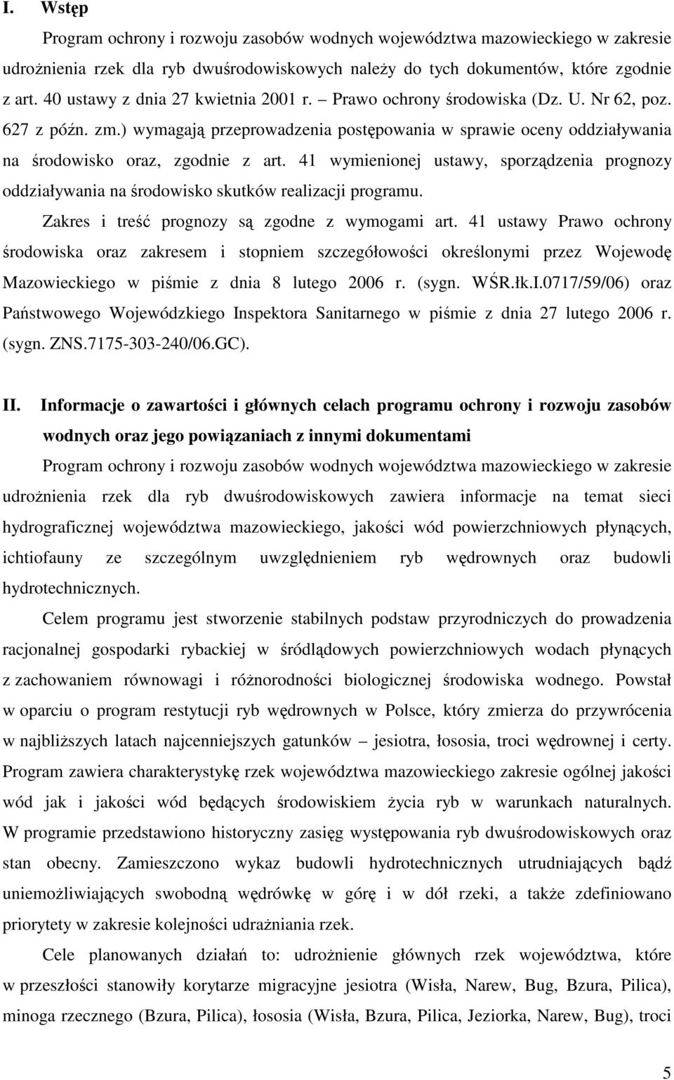 41 wymienionej ustawy, sporzdzenia prognozy oddziaływania na rodowisko skutków realizacji programu. Zakres i tre prognozy s zgodne z wymogami art.