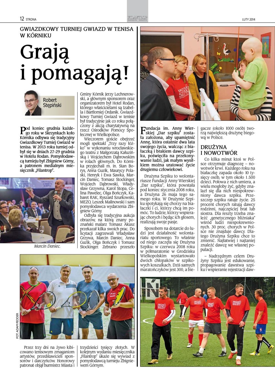 W 2013 roku turniej odbył się w dniach 27-29 grudnia w Hotelu Rodan. Pomysłodawcą turnieju był Zbigniew Górny, a patronem medialnym miesięcznik Filantrop. Marcin Daniec.