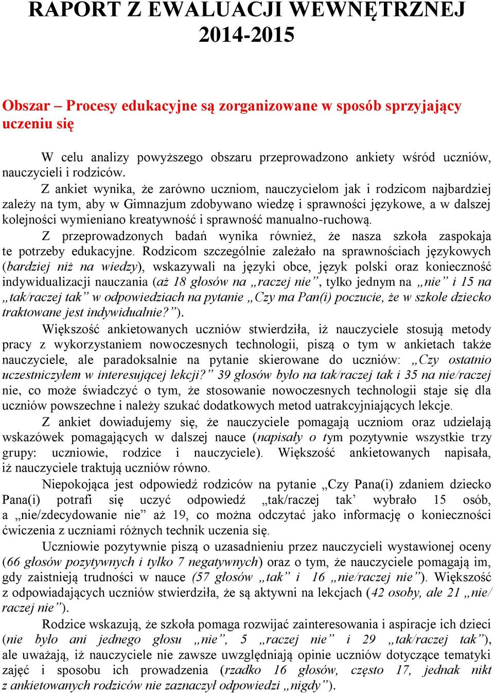 Z ankiet wynika, że zarówno uczniom, nauczycielom jak i rodzicom najbardziej zależy na tym, aby w Gimnazjum zdobywano wiedzę i sprawności językowe, a w dalszej kolejności wymieniano kreatywność i