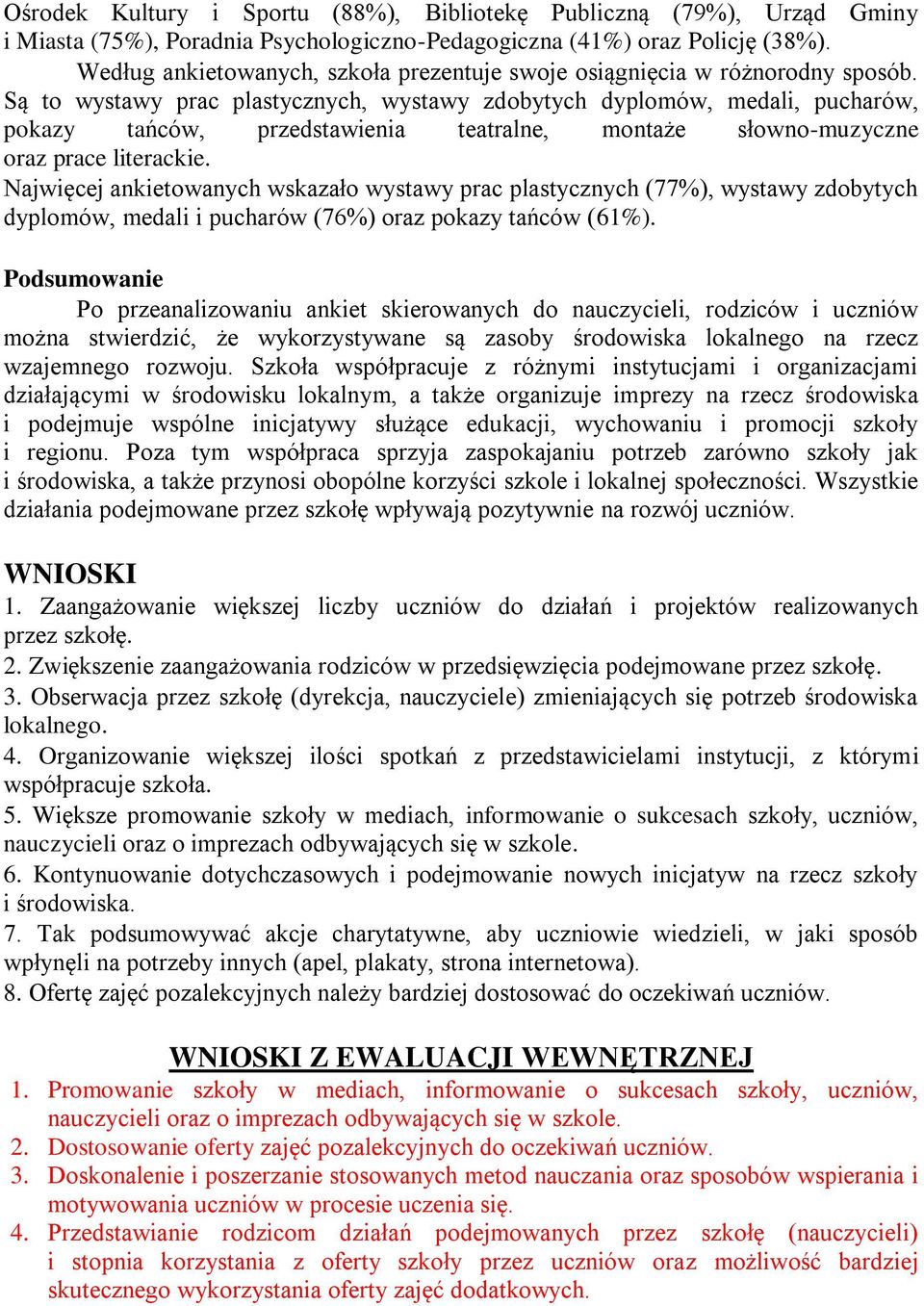 Są to wystawy prac plastycznych, wystawy zdobytych dyplomów, medali, pucharów, pokazy tańców, przedstawienia teatralne, montaże słowno-muzyczne oraz prace literackie.