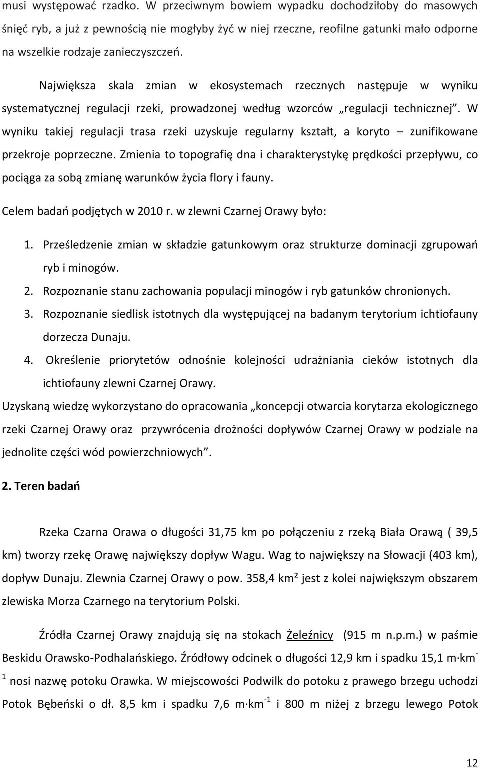 Największa skala zmian w ekosystemach rzecznych następuje w wyniku systematycznej regulacji rzeki, prowadzonej według wzorców regulacji technicznej.