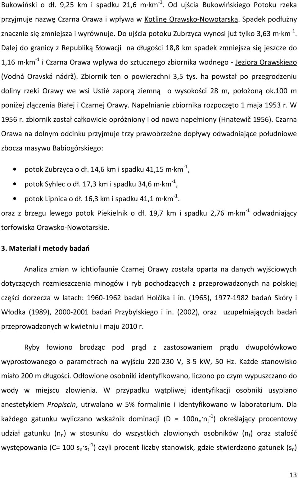 Dalej do granicy z Republiką Słowacji na długości 18,8 km spadek zmniejsza się jeszcze do 1,16 m km -1 i Czarna Orawa wpływa do sztucznego zbiornika wodnego - Jeziora Orawskiego (Vodná Oravská nádrž).