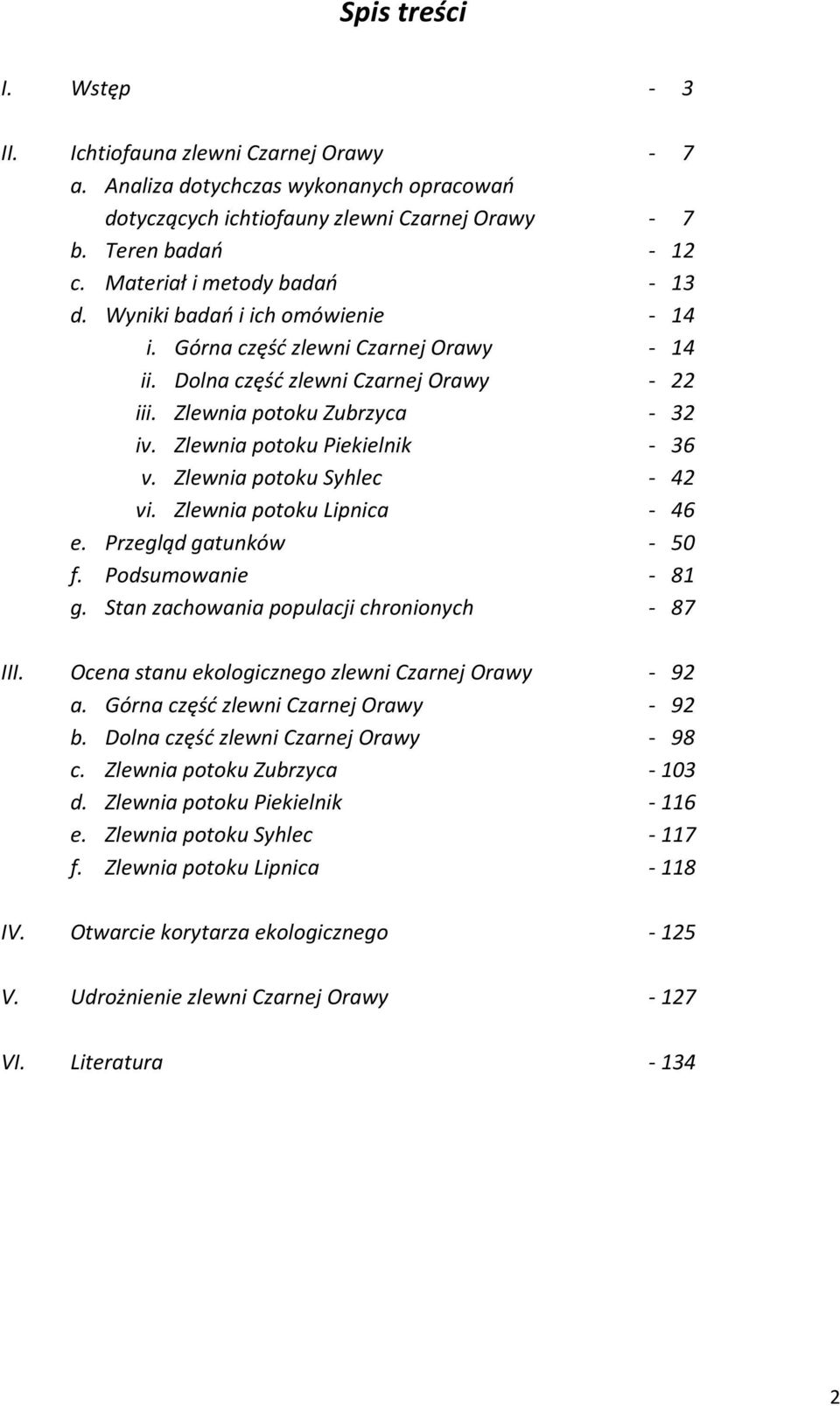 Zlewnia potoku Piekielnik - 36 v. Zlewnia potoku Syhlec - 42 vi. Zlewnia potoku Lipnica - 46 e. Przegląd gatunków - 50 f. Podsumowanie - 81 g. Stan zachowania populacji chronionych - 87 III.