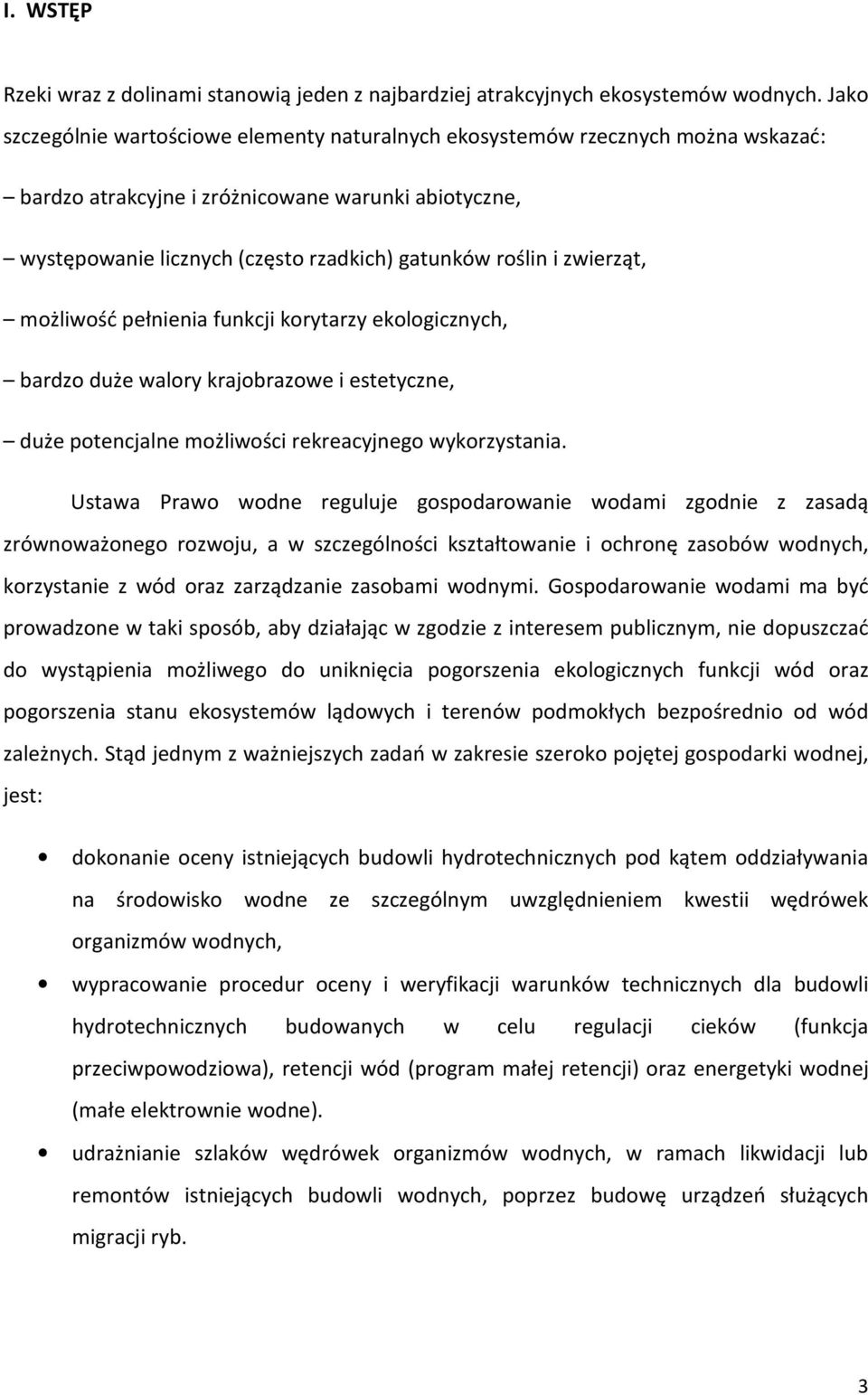 zwierząt, możliwość pełnienia funkcji korytarzy ekologicznych, bardzo duże walory krajobrazowe i estetyczne, duże potencjalne możliwości rekreacyjnego wykorzystania.