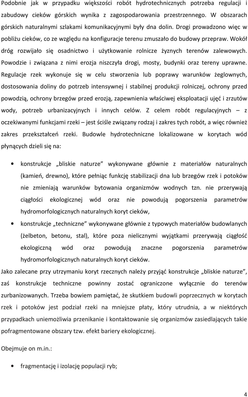 Wokół dróg rozwijało się osadnictwo i użytkowanie rolnicze żyznych terenów zalewowych. Powodzie i związana z nimi erozja niszczyła drogi, mosty, budynki oraz tereny uprawne.