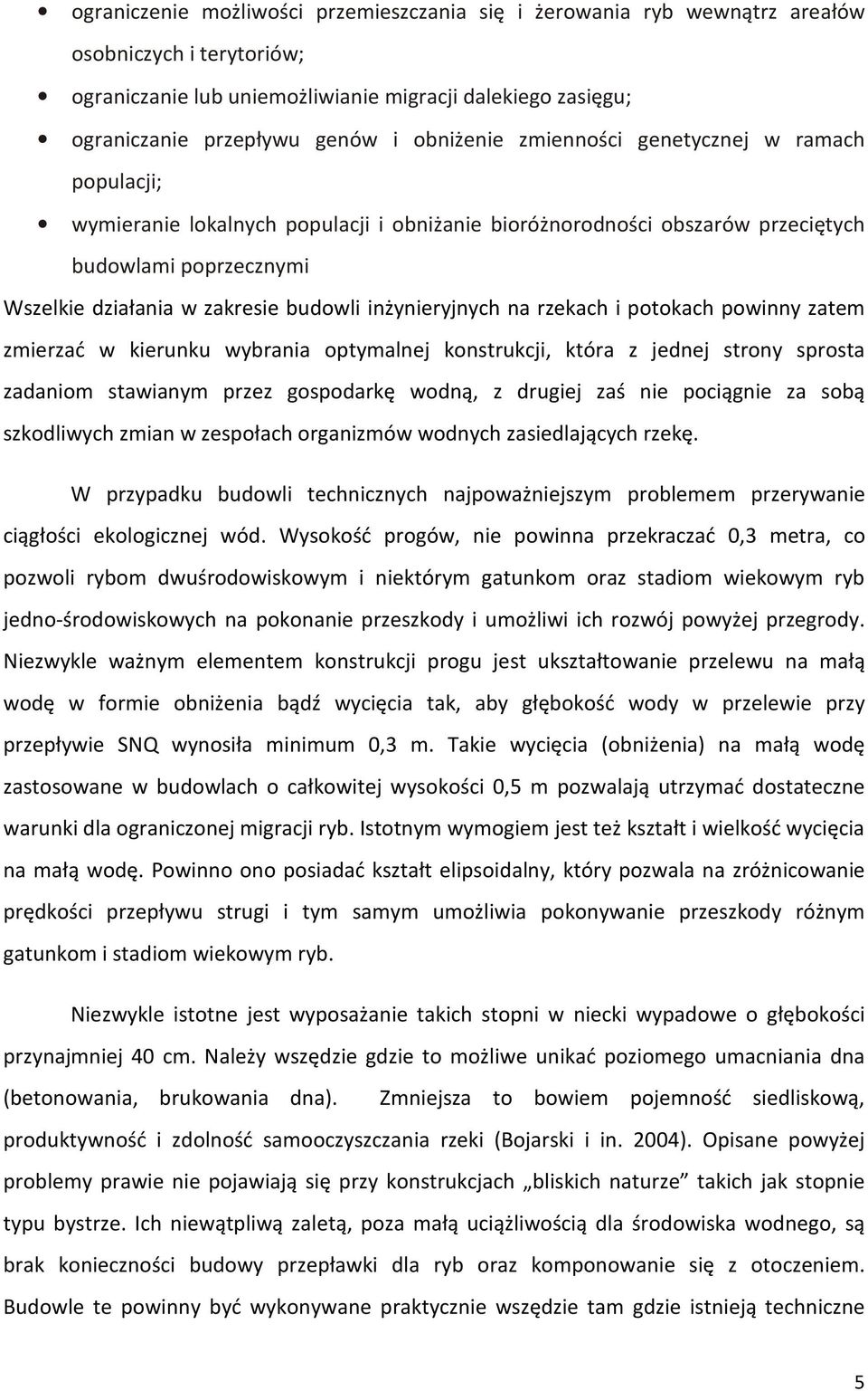 inżynieryjnych na rzekach i potokach powinny zatem zmierzać w kierunku wybrania optymalnej konstrukcji, która z jednej strony sprosta zadaniom stawianym przez gospodarkę wodną, z drugiej zaś nie