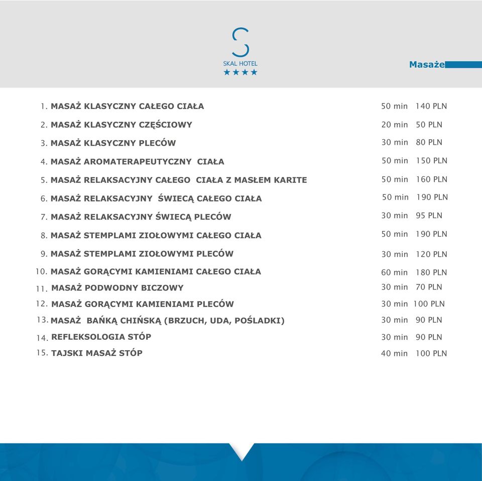 MASAŻ STEMPLAMI ZIOŁOWYMI CAŁEGO CIAŁA 50 min 190 PLN 9. MASAŻ STEMPLAMI ZIOŁOWYMI PLECÓW 30 min 120 PLN 10. MASAŻ GORĄCYMI KAMIENIAMI CAŁEGO CIAŁA 60 min 180 PLN 11.